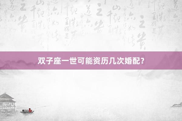 双子座一世可能资历几次婚配？